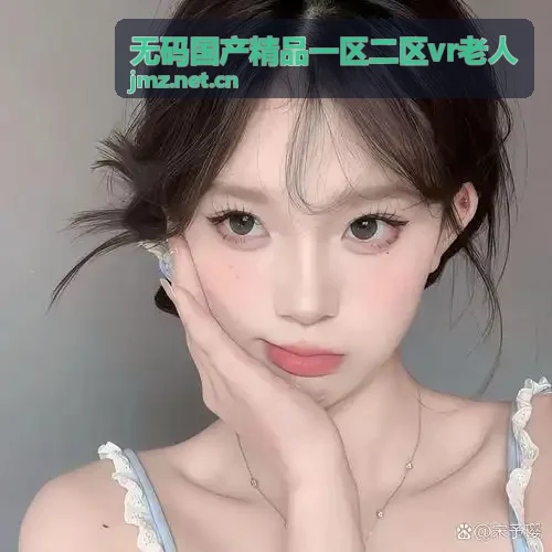 无码国产精品一区二区vr老人 沉浸终端运行